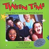 Tween Time, Over 52 Ways to Celebrate Life with Kids Ages 8-12