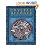 Crystal Decoder: Harness a Million Years of Earth Energy to Reveal Your Lives, Loves, and Destiny