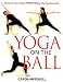 Yoga on the Ball: Enhance Your Yoga Practice Using the Exercise Ball