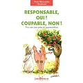 Responsable, oui ! Coupable, non ! : Pour une juste prise de responsabilit�s