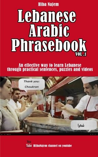 Lebanese Arabic Phrasebook Vol. 1: An effective way to learn Lebanese through practical sentences, puzzles and videos (Lebanese Arabic Phrasebooks) (Volume 1)