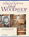 How to Design and Build Your Ideal Woodshop (Popular Woodworking)