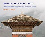 Bhutan in Color 2007: A Himalayan Kingdom through the Lens of an American Journalist