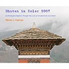 Bhutan in Color 2007: A Himalayan Kingdom through the Lens of an American Journalist by  Steven L Herman