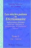 Les si�cles pa�ens, ou Dictionnaire mythologique, h�ro�que, politique, litt�raire et g�ographique de l\'antiquit� pa�enne: Depuis l\'origine du monde jusqu\'� ... du si�cle d\'Auguste. Tome 1. Aba - Anderine