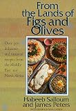 From the Lands of Figs and Olives: Over 300 Delicious & Unusual Recipes from the Middle East