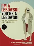I`m a Lebowski, You`re a Lebowski: Life, The Big Lebowski, and What Have You