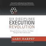 Six Disciplines Execution Revolution: Solving the One Business Problem That Makes Solving All Other Problems Easier | Gary Harpst