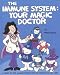 The Immune System Your Magic Doctor: A Guide to the Immune System for the Curious of All Ages