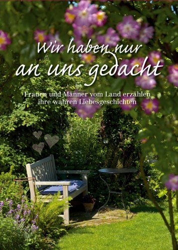 Landwirtschaftsverlag Wir haben nur an uns gedacht'. Frauen und M&auml;nner vom Land erz&auml;hlen ihre Liebesgeschichte