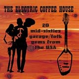 The Electric Coffee House: 20 Mid-Sixties Garage/Folk Gems From The USA