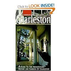 Complete Charleston: A Guide to the Architecture, History and Gardens of Charleston