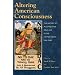 Altering American Consciousness: The History of Alcohol and Drug Use in the United States, 1800-2000