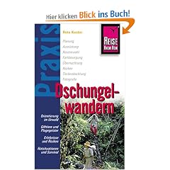 Dschungelwandern: Orientierung im Urwald. Gifttiere und Plagegeister. Erlebnisse und Risiken. Notsituationen und Survival
