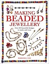 Making Beaded Jewellery: Over 80 Beautiful Designs to Make and Wear