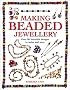 Making Beaded Jewellery: Over 80 Beautiful Designs to Make and Wear