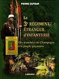 Le 3e R�giment Etranger d'Infanterie : Des tranch�es de Champagne � la jungle guyanaise