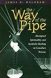 Way of the Pipe, the Pb: Aboriginal Spirituality & Symbolic Healing in Canadian Prisons