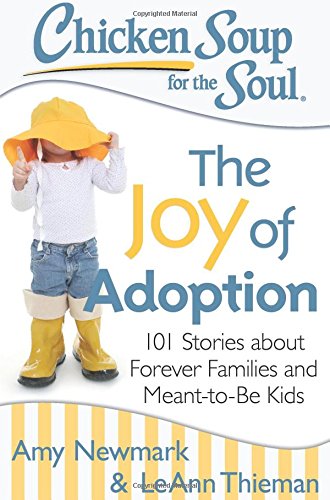 chicken soup for the soul the joy of adoption 101 stories about forever families and meant to be kids