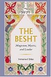 The Besht: Magician, Mystic, and Leader (Tauber Institute for the Study of European Jewry Series)