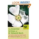 The Essential Writings of Dr. Edward Bach: The Twelve Healers and Heal Thyself