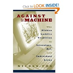 Against the Machine: The Hidden Luddite Tradition in Literature, Art, and Individual Lives