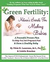 Green Fertility: Nature's Secrets For Making Babies: A Powerful Proven Plan To Help You Get Pregnant Fast & Have Healthier Babies! (Volume 1)