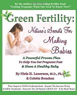 Green Fertility: Nature's Secrets For Making Babies: A Powerful Proven Plan To Help You Get Pregnant Fast & Have Healthier Babies! (Volume 1)