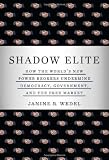 Shadow Elite: How the World's New Power Brokers Undermine Democracy, Government, and the Free Market