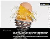 The wild side of photography : unconventional and creative techniques for the courageous photographer