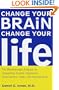 Change Your Brain, Change Your Life: The Breakthrough Program for Conquering Anxiety, Depression, Obsessiveness, Anger, and Impulsiveness