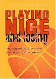 Playing Nice and Losing: The Struggle for Control of Womens Intercollegiate Athletics, 1960-2000 (Sports and Entertainment)