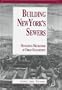 Building New York's Sewers: The Evolution of Mechanisms of Urban Development (Purdue University Press History of Technology Series)