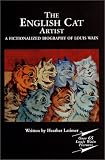 The English Cat Artist: A Fictionalized Biography of Louis Wain