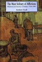 Most Solitary of Afflictions: Madness and Society in Britain, 1700-1900