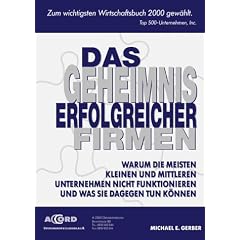 Das Geheimnis erfolgreicher Firmen. Warum die meisten kleinen und mittleren Unternehmen nicht funktionieren und was Sie dagegen tun k�nnen