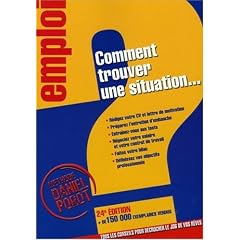 Comment trouver une situation... : Tous les conseils pour d�crocher le job de vos r�ves