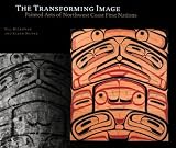 The Transforming Image: Painted Arts of Northwest Coast First Nations (Ubc Museum of Anthropology Research Publication)