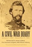 A Civil War Diary: Written By Dr. James A. Black, First Assistant Surgeon, 49th Illinois Infantry