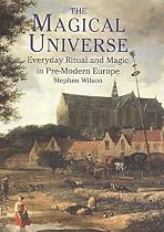 The Magical Universe: Everyday Ritual and Magic in Pre-modern Europe