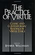 The Practice of Virtue: Classic And Contemporary Readings in Virtue Ethics