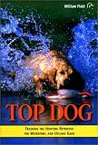 Top Dog: Training the Hunting Retriever for Waterfowl and Upland Game