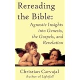 Rereading the Bible: Agnostic Insights into Genesis, the Gospels, and Revelation