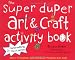 Super Duper Art & Craft Activity Book: Over 75 Indoor and Outdoor Projects for Kids (52 Series)