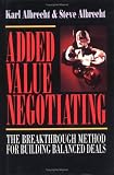 Added Value Negotiating: The Breakthrough Method for Building Balanced Deals