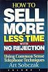 How to Sell More, in Less Time, With No Rejection : Using Common Sense Telephone Techniques, Volume 1 (How to Sell More, in Less Time, with No Rejection)