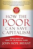 How the Poor Can Save Capitalism: Rebuilding the Path to the Middle Class by John Hope Bryant (2014) Hardcover