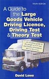  : A Guide to the Large Goods Vehicle Driving Licence, Driving Test and Theory Test