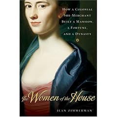 The Women of the House: How a Colonial She-Merchant Built a Mansion, a Fortune, and a Dynasty
