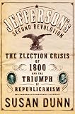 Jefferson`s Second Revolution: The Election Crisis of 1800 and the Triumph of Republicanism